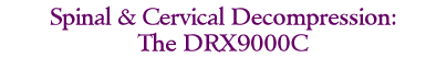 Spinal & Cervical Decompression: The DRX9000C